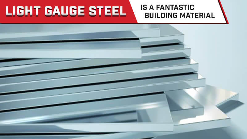 Light Gauge Steel is a Fantastic Building Material