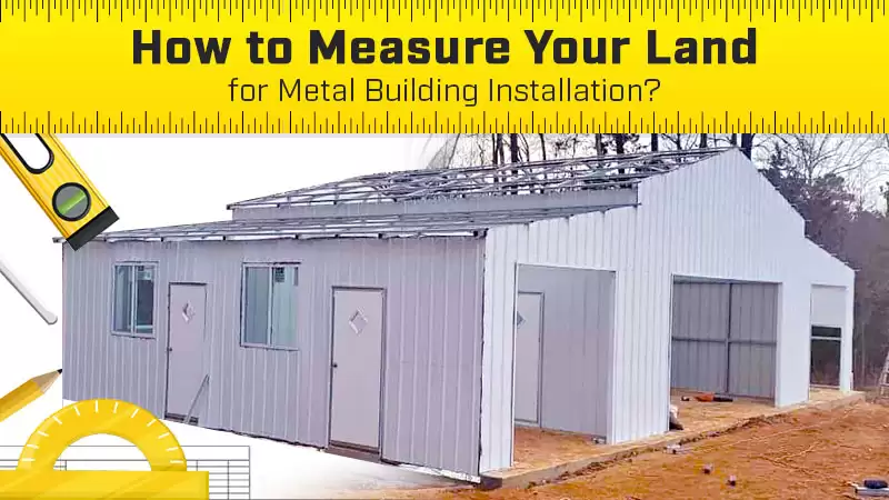 How to Measure Your Land for Metal Building Installation?