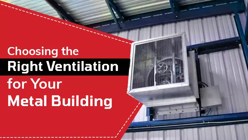 Choosing the Right Ventilation for Your Metal Building