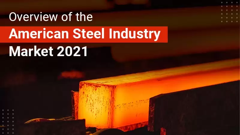 Overview of the American Steel Industry Market 2021