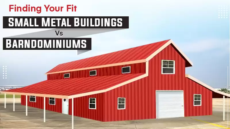 Finding Your Fit – Small Metal Buildings Vs. Barndominiums