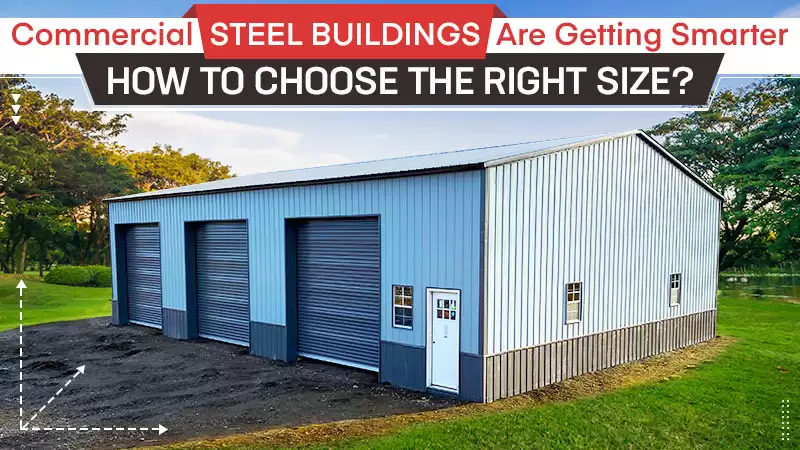 Commercial Steel Buildings are Getting Smarter: How to Choose the Right Size