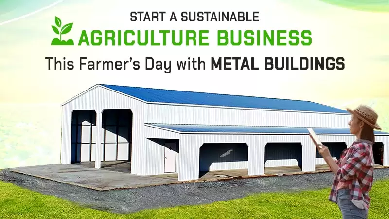 Start a Sustainable Agriculture Business This Farmer’s Day with Metal Buildings