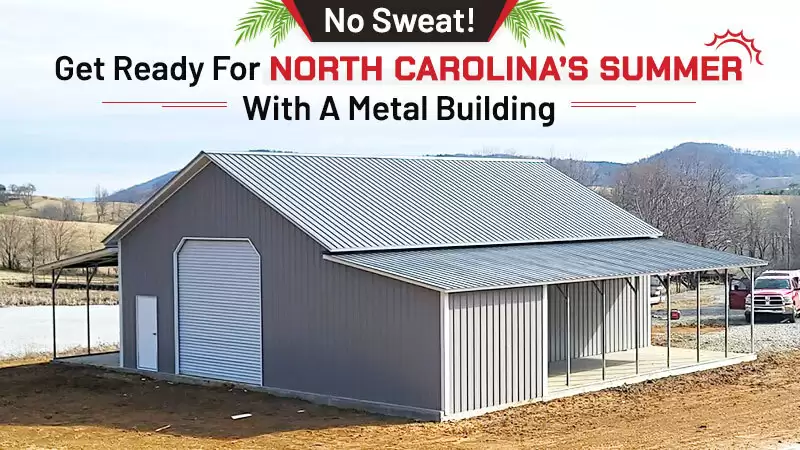 No Sweat! Get Ready for North Carolina’s Summer with a Metal Building