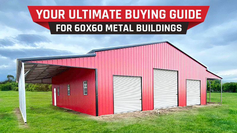 Your Ultimate Buying Guide for 60x60 Metal Buildings