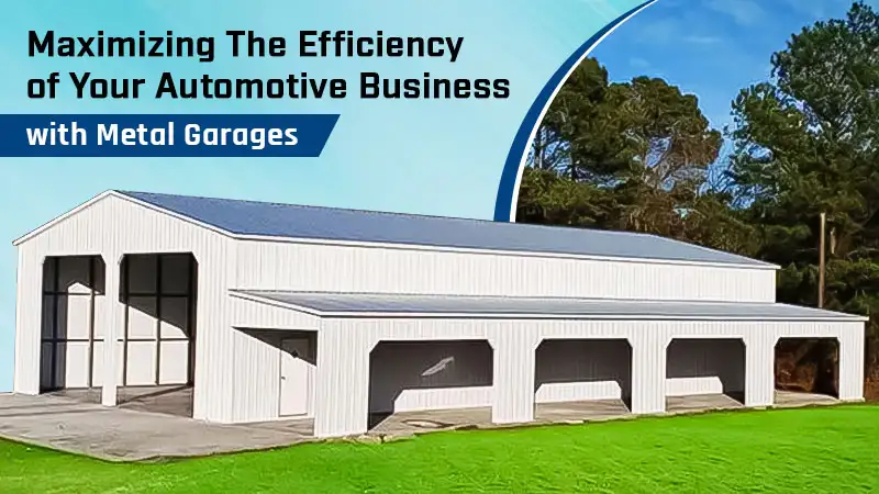 Maximizing the Efficiency of Your Automotive Business with Metal Garages