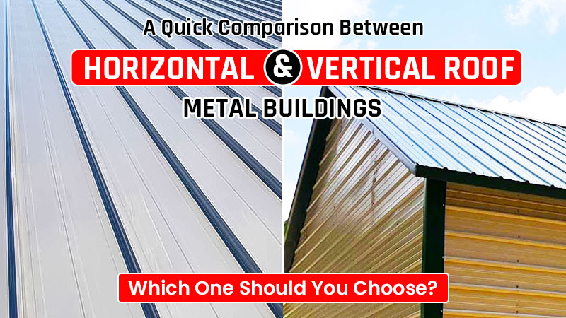 A Quick Comparison Between Horizontal and Vertical Roof Metal Buildings: Which One Should You Choose?